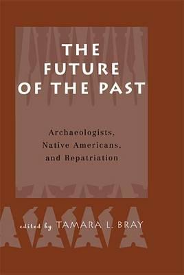 Future of the Past, The: Archaeologists, Native Americans and Repatriation