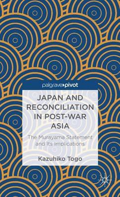 Japan and Reconciliation in Post-War Asia: The Murayama Statement and Its Implications