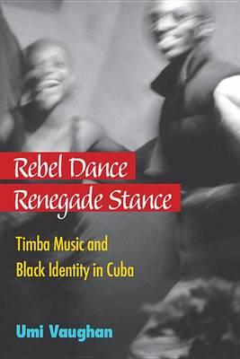 Rebel Dance, Renegade Stance: Timba Music and Black Identity in Cuba
