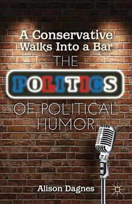 Conservative Walks Into a Bar, A: The Politics of Political Humor