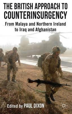 British Approach to Counterinsurgency, The: From Malaya and Northern Ireland to Iraq and Afghanistan