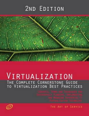 Virtualization - The Complete Cornerstone Guide to Virtualization Best Practices: Concepts, Terms, and Techniques for Successfully Planning, Implementing and Managing Enterprise It Virtualization Technology - Second Edition