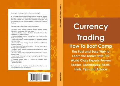 Currency Trading How to Boot Camp: The Fast and Easy Way to Learn the Basics with 137 World Class Experts Proven Tactics, Techniques, Facts, Hints, Tips and Advice