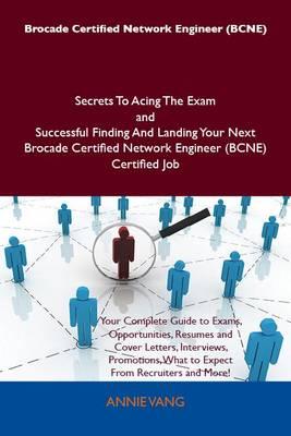 Brocade Certified Network Engineer (Bcne) Secrets to Acing the Exam and Successful Finding and Landing Your Next Brocade Certified Network Engineer (Bcne) Certified Job