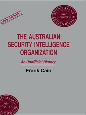 Australian Security Intelligence Organization, The: An Unofficial History