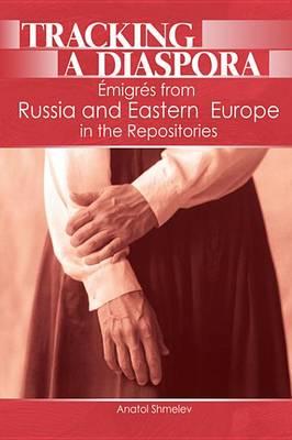 Tracking a Diaspora: Emigres from Russia and Eastern Europe in the Repositories