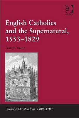 English Catholics and the Supernatural, 1553 1829