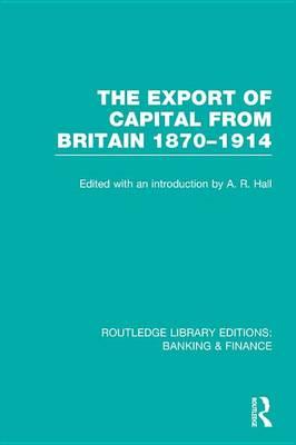 Export of Capital from Britain, The: 1870-1914