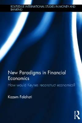 New Paradigms in Financial Economics: How Would Keynes Reconstruct Economics?