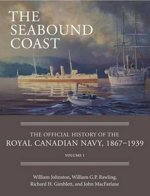 Seabound Coast, The: The Official History of the Royal Canadian Navy, 1867 1939, Volume I