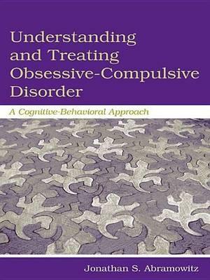 Understanding and Treating Obsessive-Compulsive Disorder: A Cognitive Behavioral Approach
