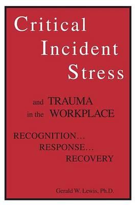 Critical Incident Stress and Trauma in the Workplace: Recognition... Response... Recovery