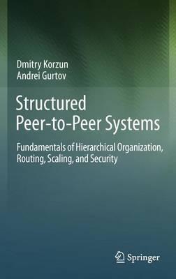 Structured Peer-To-Peer Systems: Fundamentals of Hierarchical Organization, Routing, Scaling, and Security