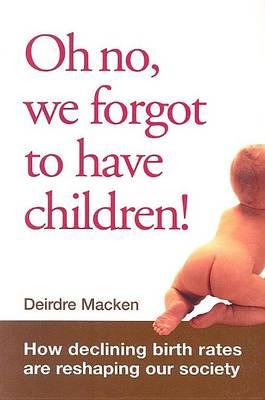 Oh No, We Forgot to Have Children!: How Declining Birth Rates Are Reshaping Our Society