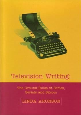Television Writing: The Ground Rules of Series, Serials and Sitcom