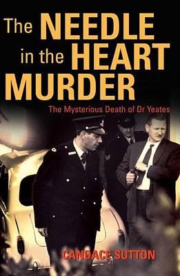 Needle in the Heart Murder, The: The Mysterious Death of Dr Yeates