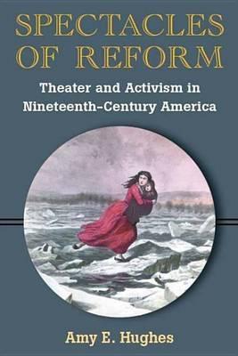 Spectacles of Reform: Theater and Activism in Nineteenth-Century America