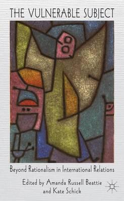 Vulnerable Subject, The: Beyond Rationalism in International Relations