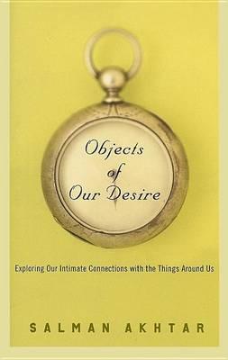 Objects of Our Desire: Exploring Our Intimate Connections with the Things Around Us