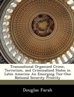 Transnational Organized Crime, Terrorism, and Criminalized States in Latin America: An Emerging Tier-One National Security Priority