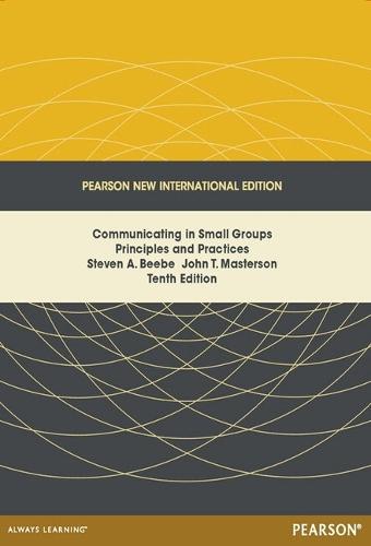 Communicating in Small Groups: Principles and Practices: Pearson New International Edition