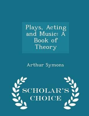 Plays, Acting and Music: A Book of Theory - Scholar's Choice Edition