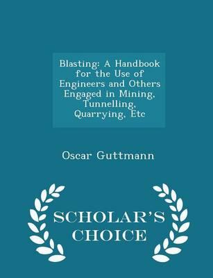 Blasting: A Handbook for the Use of Engineers and Others Engaged in Mining, Tunnelling, Quarrying, Etc - Scholar's Choice Edition