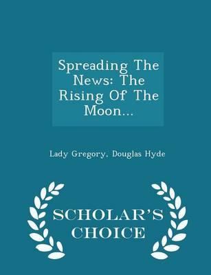 Spreading the News: The Rising of the Moon... - Scholar's Choice Edition