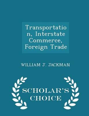 Transportation, Interstate Commerce, Foreign Trade - Scholar's Choice Edition