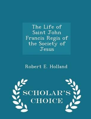 The Life of Saint John Francis Regis of the Society of Jesus - Scholar's Choice Edition