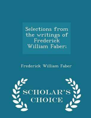 Selections from the Writings of Frederick William Faber; - Scholar's Choice Edition