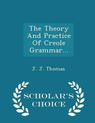 The Theory and Practice of Creole Grammar... - Scholar's Choice Edition