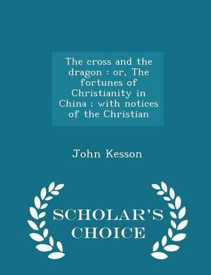 The Cross and the Dragon: Or, the Fortunes of Christianity in China; With Notices of the Christian - Scholar's Choice Edition