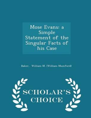 Mose Evans: A Simple Statement of the Singular Facts of His Case - Scholar's Choice Edition