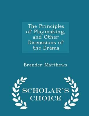 The Principles of Playmaking, and Other Discussions of the Drama - Scholar's Choice Edition