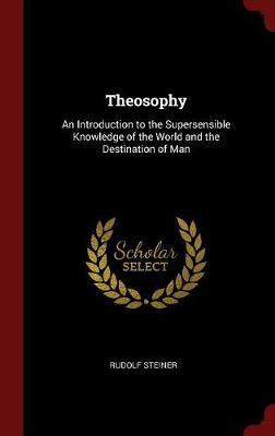 Theosophy: An Introduction to the Supersensible Knowledge of the World and the Destination of Man
