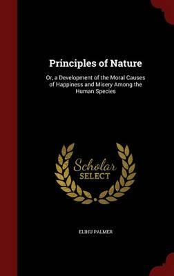 Principles of Nature, Or, a Development of the Moral Causes of Happiness and Misery Among the Human Species