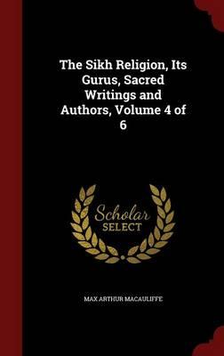 The Sikh Religion, Its Gurus, Sacred Writings and Authors, Volume 4 of 6