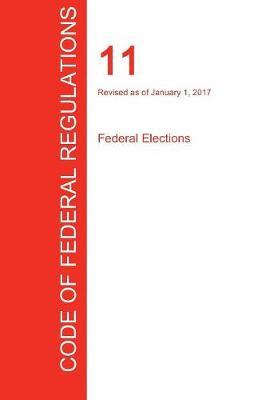 CFR 11, Federal Elections, January 01, 2017 (Volume 1 of 1)