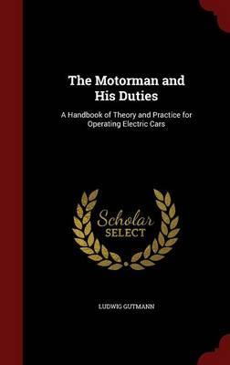 The Motorman and His Duties: A Handbook of Theory and Practice for Operating Electric Cars
