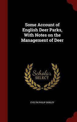 Some Account of English Deer Parks, with Notes on the Management of Deer