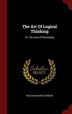 The Art of Logical Thinking: Or, the Laws of Reasoning