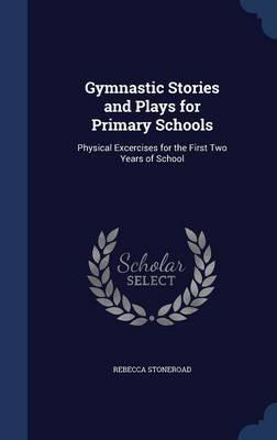 Gymnastic Stories and Plays for Primary Schools: Physical Excercises for the First Two Years of School