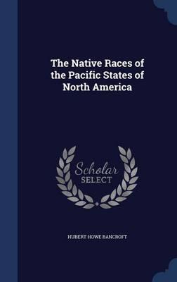 The Native Races of the Pacific States of North America