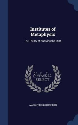 Institutes of Metaphysic: The Theory of Knowing the Mind