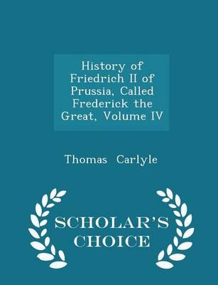 History of Friedrich II of Prussia, Called Frederick the Great, Volume IV - Scholar's Choice Edition