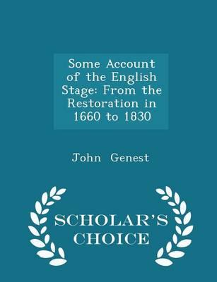 Some Account of the English Stage: From the Restoration in 1660 to 1830 - Scholar's Choice Edition