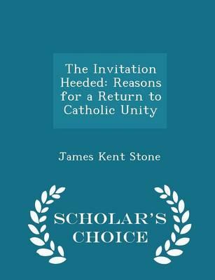 The Invitation Heeded: Reasons for a Return to Catholic Unity - Scholar's Choice Edition