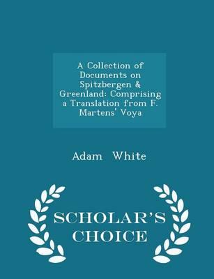 A Collection of Documents on Spitzbergen & Greenland: Comprising a Translation from F. Martens' Voya - Scholar's Choice Edition