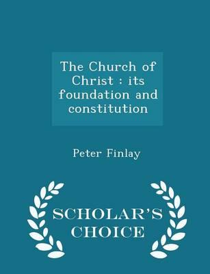 The Church of Christ: Its Foundation and Constitution - Scholar's Choice Edition